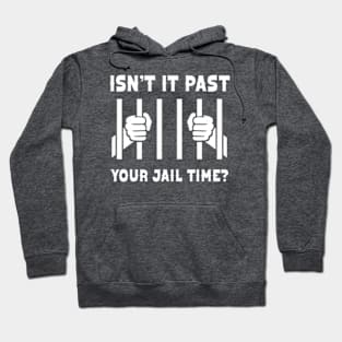 Isn't It Past Your Jail Time Funny Comedy Anti-Trump Quote Hoodie